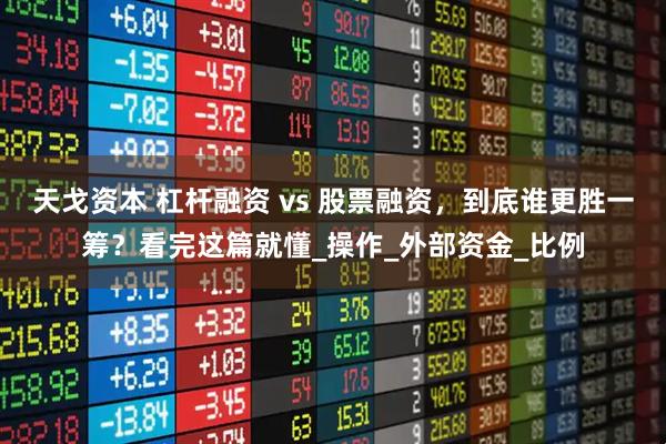 天戈资本 杠杆融资 vs 股票融资，到底谁更胜一筹？看完这篇就懂_操作_外部资金_比例